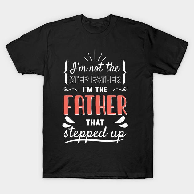 I'm Not The Step Father I'm The Father That Stepped Up T-Shirt by TrendyClothing